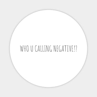 WHO U CALL NEGATIVE? | LABORATORY SCIENTIST GIFTS Magnet